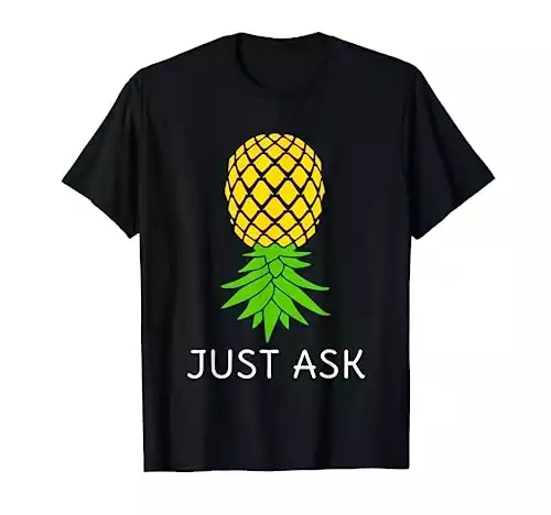 Upside Down Pineapple "Just Ask" T-Shirt